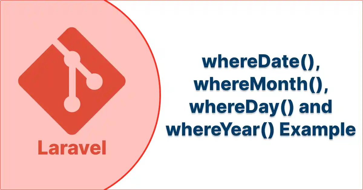Laravel - whereDate(), whereMonth(), whereDay() and whereYear() Example